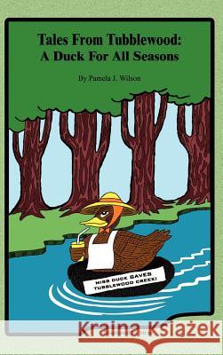 Tales From Tubblewood: A Duck For All Seasons Wilson, Pamela J. 9780759666900 Authorhouse