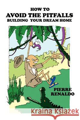 How To Avoid the Pitfalls: Building Your Dream Home Renaldo, Pierre 9780759666948 Authorhouse