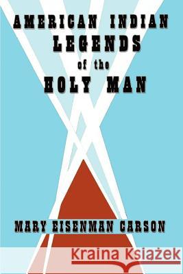 American Indian Legends of the Holy Man Mary Eisenman Carson 9780759667426