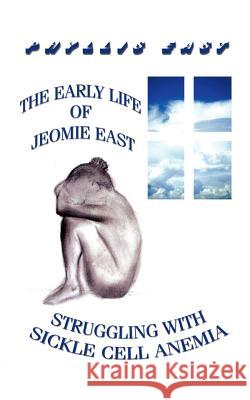 The Early Life of Jeomie East: Struggling with Sickle Cell Anemia East, Phyllis 9780759668010