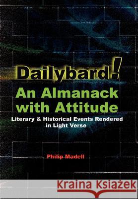 Dailybard! An Almanack with Attitude: Literary & Historical Events Rendered in Light Verse Madell, Philip 9780759669024 Authorhouse
