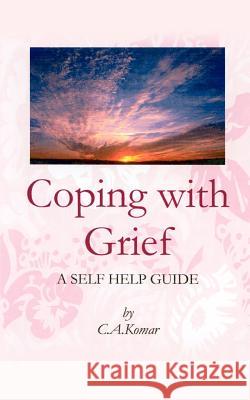 Coping with Grief: A Self-Help Guide Komar, C. A. 9780759669673 Authorhouse