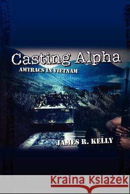 Casting Alpha: Amtracs in Vietnam Kelley, James R. 9780759671713 Authorhouse