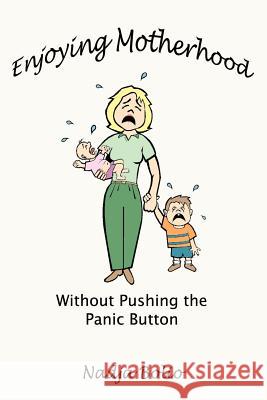 Enjoying Motherhood Without Pushing the Panic Button Bolio, Nadja 9780759671829 Authorhouse