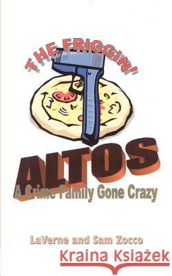 The Friggin' Altos: A Crime Family Gone Crazy Zocco, Laverne 9780759672499
