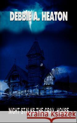 Night Stalks the Gray House Debbie A. Heaton 9780759672598 Authorhouse