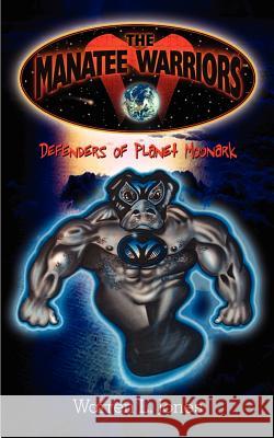 The Manatee Warriors: Defenders of Planet Moonark Jones, Warren L. 9780759673311