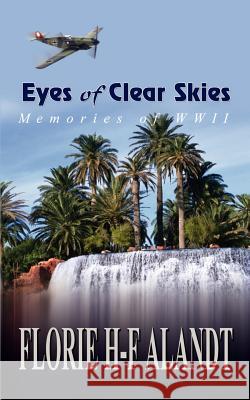 Eyes of Clear Skies: Memories of WWII Alandt, Florie H-F 9780759674554 Authorhouse