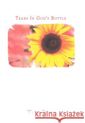 Tears in God's Bottle Wayne Ewing 9780759674622 Authorhouse