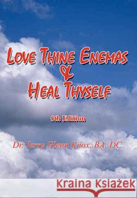 Love Thine Enemas & Heal Thyself: 5th Ed. Knox, Ba DC 9780759675988 Authorhouse