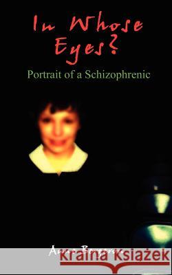 In Whose Eyes?: Portrait of a Schizophrenic Bergeron, Anne 9780759677517