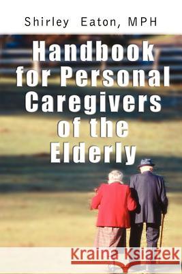 Handbook for Personal Caregivers of the Elderly MPH Shirley Eaton Shirley Eaton 9780759678323 Authorhouse