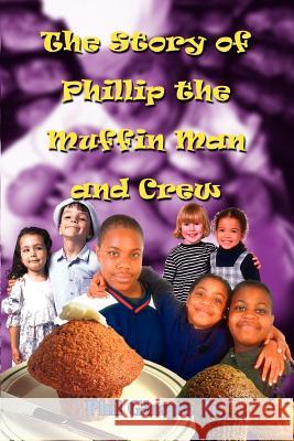 The Story of Phillip the Muffin Man and Crew Phil, Jr. Glaspie 9780759680333 Authorhouse