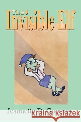 The Invisible Elf Jeannette D. Guerrera 9780759680814 Authorhouse