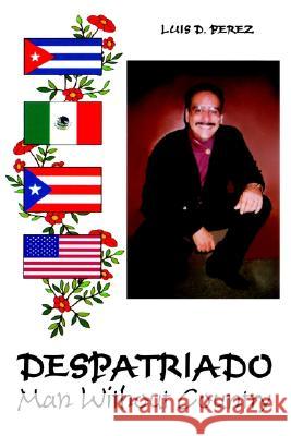 Despatriado: Man Without Country Perez, Luis 9780759680845 Authorhouse