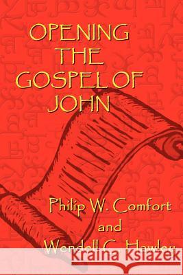 Opening the Gospel of John Philip W. Comfort Wendell C. Hawley 9780759680944