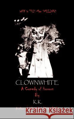 Clownwhite: A Comedy of Horrors 1st Books Library 9780759681224