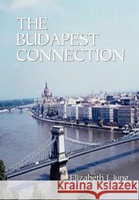 The Budapest Connection Elizabeth Jung 9780759681835 Authorhouse