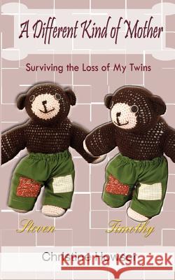 A Different Kind of Mother: Surviving the Loss of My Twins Howser, Christine 9780759681880 Authorhouse