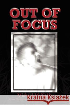 Out of Focus Michael McNabb 9780759682269 Authorhouse