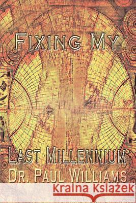 Fixing My Last Millennium Dr Paul Williams 9780759683723 Authorhouse