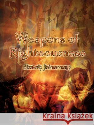 Weapons of Righteousness Elizabeth Heimermann 9780759684850 Authorhouse