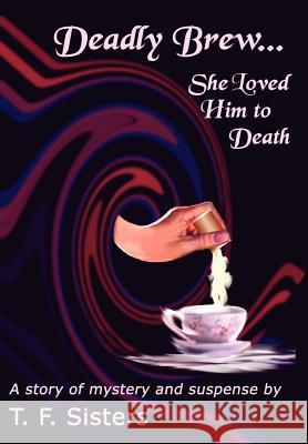 Deadly Brew: She Loved Him to Death Sisters, T. F. 9780759686618