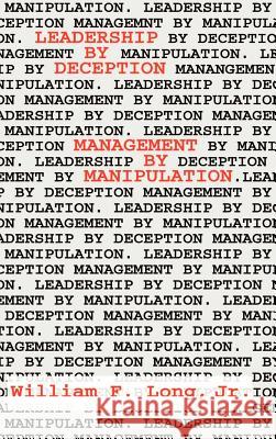 Leadership By Deception: Management By Manipulation Long, William F., Jr. 9780759687516 Authorhouse