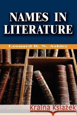 Names in Literature Leonard R. N. Ashley 9780759688438 Authorhouse
