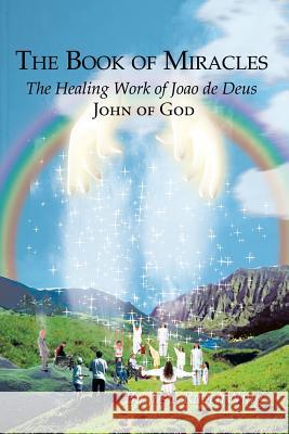 The Book of Miracles: The Healing Work of Joao de Deus Ravenwing, Josie 9780759689824