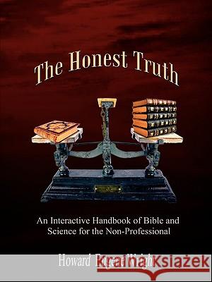 The Honest Truth: An Interactive Handbook of Bible and Science for the Non-Professional Wright, Howard Eugene 9780759690837 Authorhouse