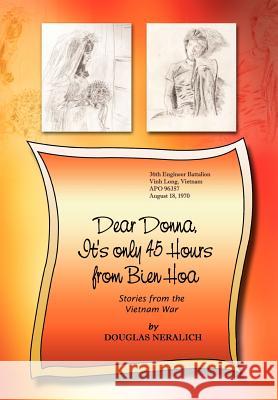 Dear Donna, It's Only 45 Hours from Bien Hoa: Stories from the Vietnam War Neralich, Douglas 9780759691193 Authorhouse