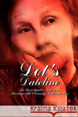 Dot's Dateline: An Investigative Report on Marriage-able Obviously Mythical Men Zimmerman, Dottie 9780759691490 Authorhouse