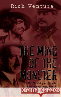 The Mind of the Monster: The Mentality of Atrocity in the World Today and in The New Age Ahead Ventura, Rich 9780759692268 Authorhouse