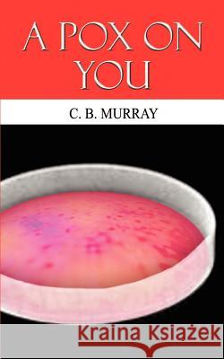 A Pox On You Murray, C. B. 9780759692428 Authorhouse