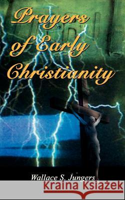 Prayers of Early Christianity Wallace S. Jungers 9780759693081