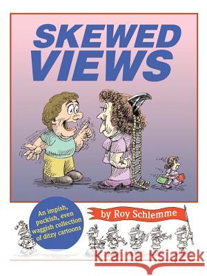 Skewed Views: An Impish, Puckish, Even Waggish Collection of Ditzy Cartoons Schlemme, Roy 9780759693364 Authorhouse