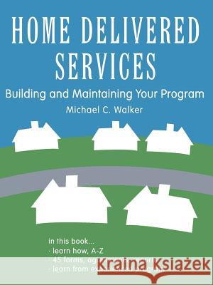 Home Delivered Services: Building and Maintaining Your Program Walker, Michael C. 9780759694200 Authorhouse