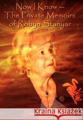 Now I Know --The Private Memoirs of Robyn Stanyar Gail Hopke 9780759696242 Authorhouse