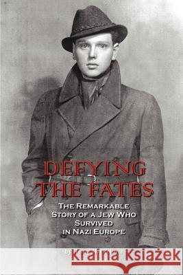 Defying the Fates: The Remarkable Story of a Jew Who Survived in Nazi Europe Gleisner, Henry H. 9780759696655 Authorhouse