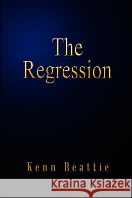 The Regression Kenn Beattie 9780759696815 Authorhouse