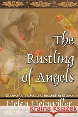 The Rustling of Angels: Discovering the Power of Unconditional Love Heinmiller, Helen 9780759697157