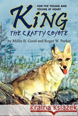 King-The Crafty Coyote: For the Young and Young at Heart Good, Millie B. 9780759697423 Authorhouse