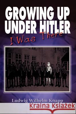 Growing Up Under Hitler Ludwig Wilhelm Knapp 9780759698192 Authorhouse