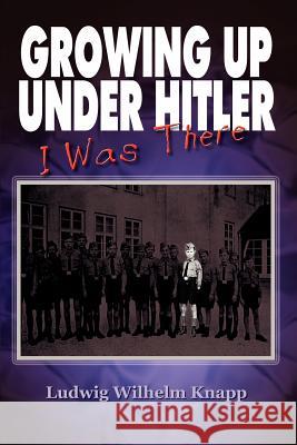 Growing Up Under Hitler Ludwig Wilhelm Knapp 9780759698192