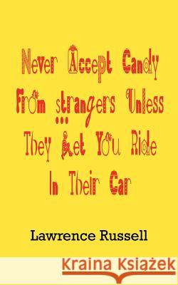 Never Accept Candy From Strangers Unless They Let You Ride In Their Car Russell, Lawrence 9780759699670 Authorhouse