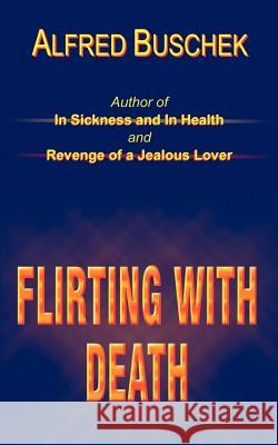Flirting With Death Buschek, Alfred 9780759699922 Authorhouse