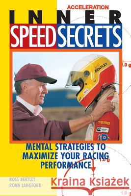 Inner Speed Secrets : Mental Strategies to Maximize Your Racing Performance Ross Bentley Ronn Langford 9780760308349 Motorbooks International