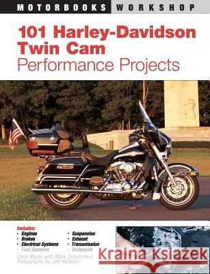 101 Harley-Davidson Twin CAM Performance Projects Chris Maida Mark Zimmerman Jeff Hackett 9780760316399 Motorbooks International