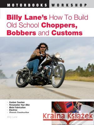 Billy Lane's How to Build Old School Choppers, Bobbers and Customs Billy Lane 9780760321683 Motorbooks International